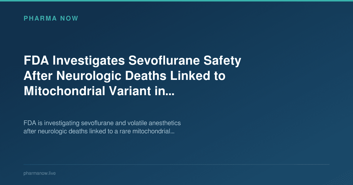 FDA Investigates Sevoflurane Safety After Neurologic Deaths Linked to Mitochondrial Variant in Venezuelan-Ancestry Patients