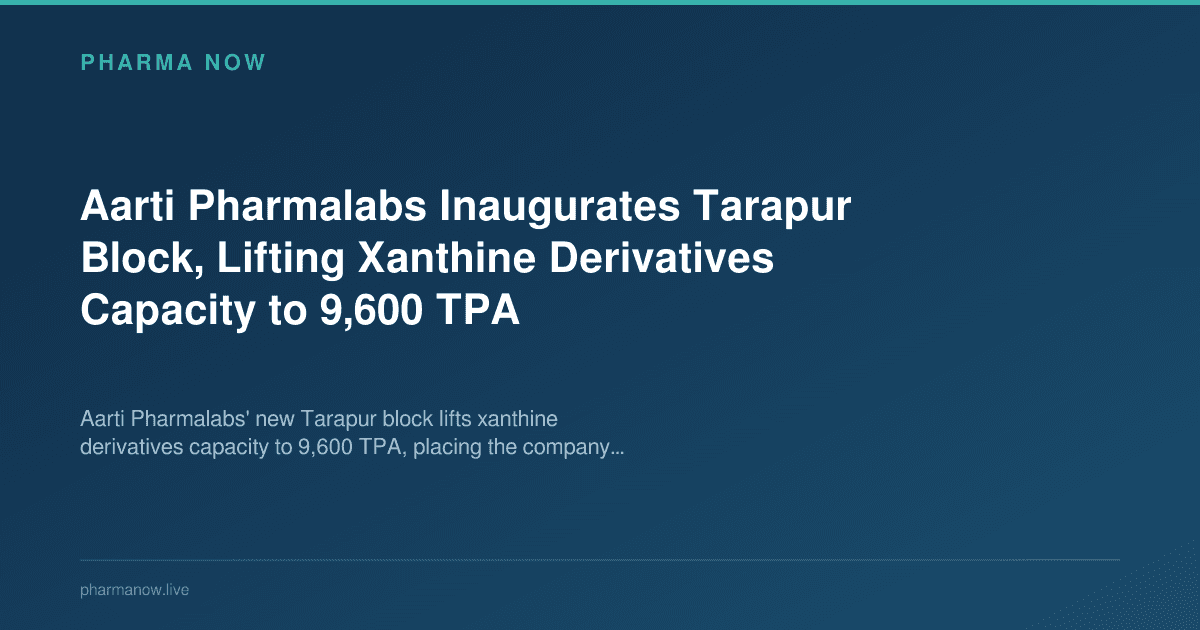 Aarti Pharmalabs Inaugurates Tarapur Block, Lifting Xanthine Derivatives Capacity to 9,600 TPA