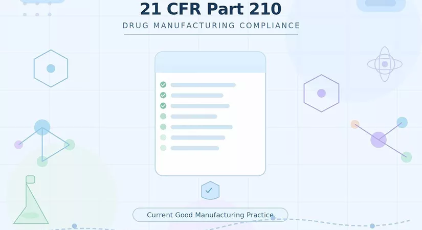 Understanding FDA 21 CFR Part 210: What It Means For Drug Manufacturing And How To Stay Compliant?